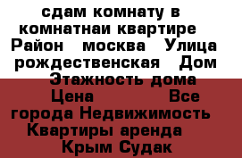 сдам комнату в 1 комнатнаи квартире  › Район ­ москва › Улица ­ рождественская › Дом ­ 14 › Этажность дома ­ 17 › Цена ­ 10 000 - Все города Недвижимость » Квартиры аренда   . Крым,Судак